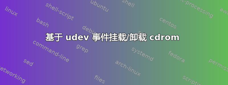 基于 udev 事件挂载/卸载 cdrom