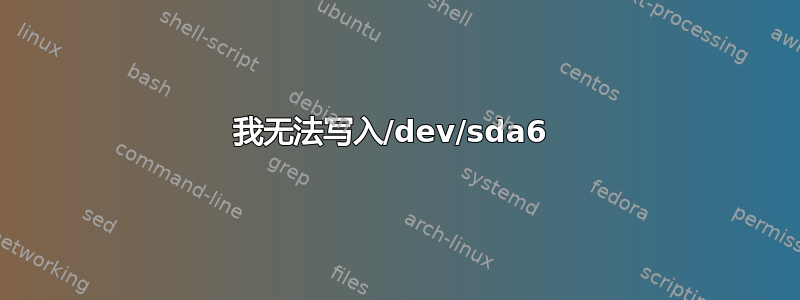 我无法写入/dev/sda6 