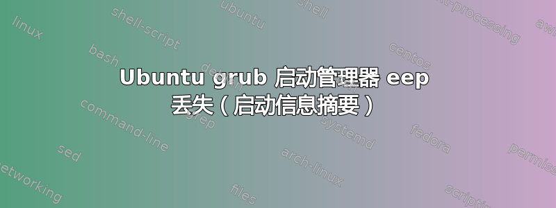 Ubuntu grub 启动管理器 eep 丢失（启动信息摘要）