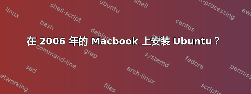 在 2006 年的 Macbook 上安装 Ubuntu？