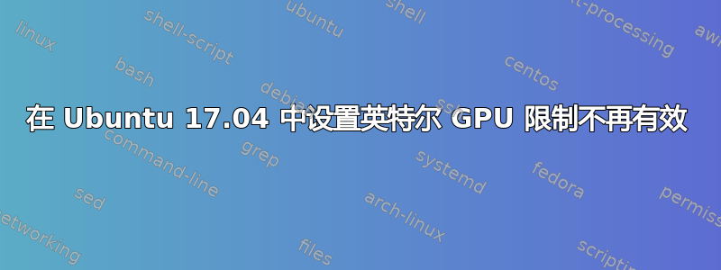 在 Ubuntu 17.04 中设置英特尔 GPU 限制不再有效