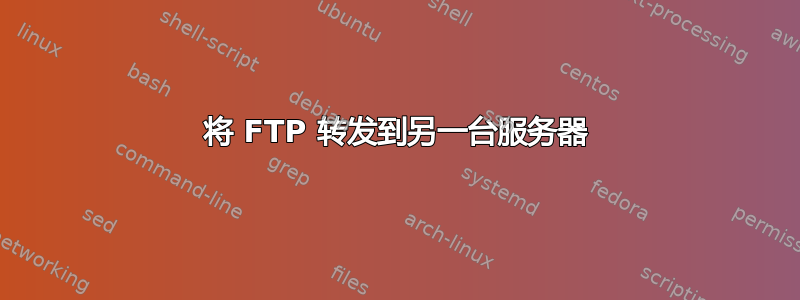 将 FTP 转发到另一台服务器