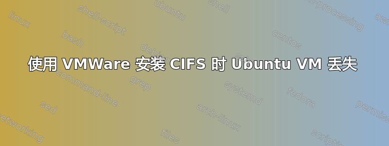 使用 VMWare 安装 CIFS 时 Ubuntu VM 丢失