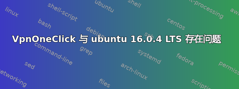 VpnOneClick 与 ubuntu 16.0.4 LTS 存在问题 