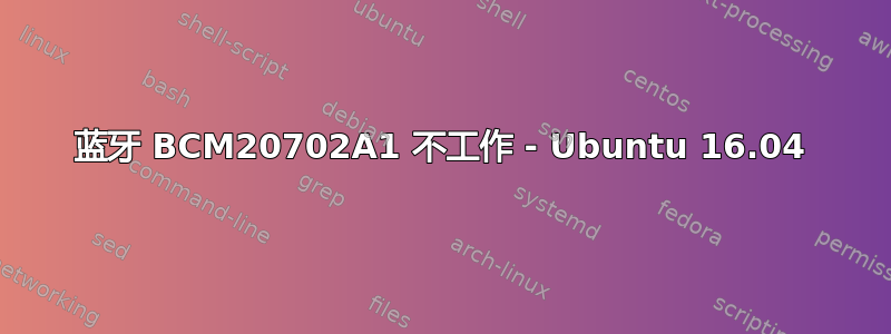 蓝牙 BCM20702A1 不工作 - Ubuntu 16.04