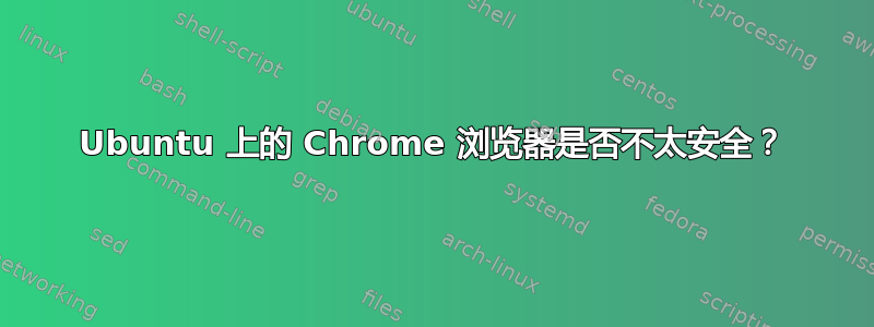 Ubuntu 上的 Chrome 浏览器是否不太安全？