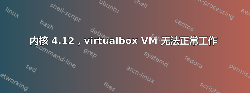 内核 4.12，virtualbox VM 无法正常工作