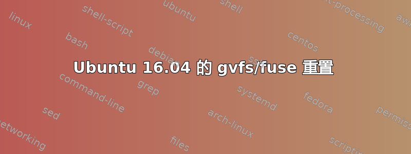 Ubuntu 16.04 的 gvfs/fuse 重置