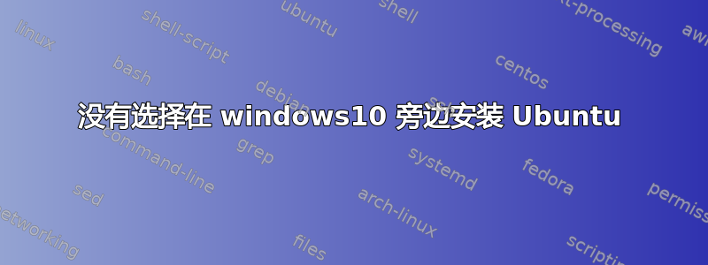 没有选择在 windows10 旁边安装 Ubuntu