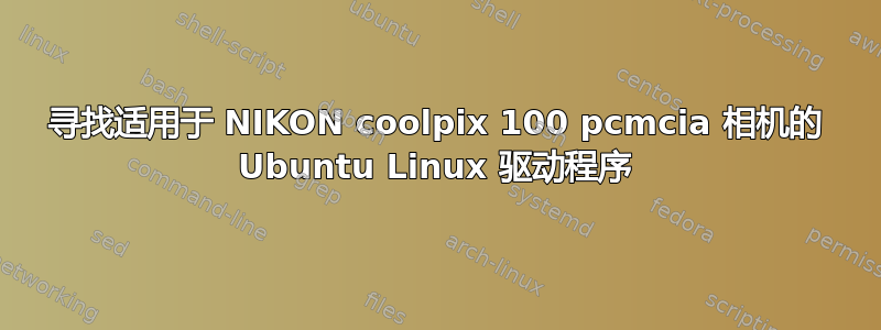 寻找适用于 NIKON coolpix 100 pcmcia 相机的 Ubuntu Linux 驱动程序