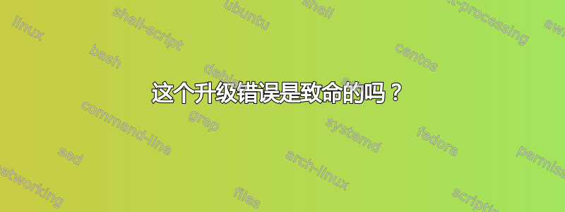 这个升级错误是致命的吗？