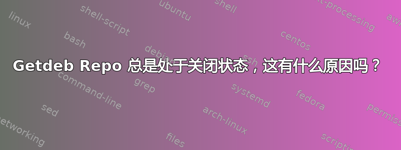 Getdeb Repo 总是处于关闭状态，这有什么原因吗？