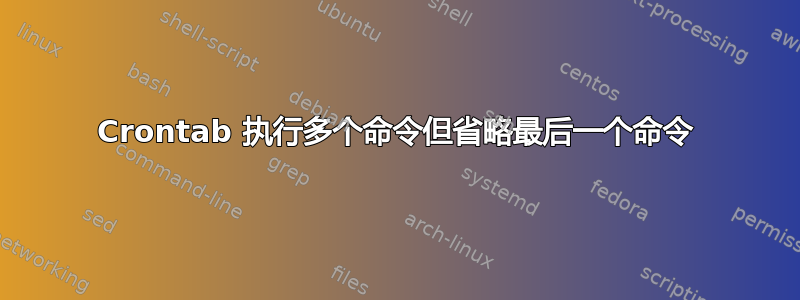 Crontab 执行多个命令但省略最后一个命令