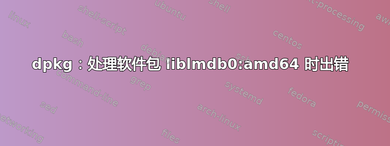 dpkg：处理软件包 liblmdb0:amd64 时出错 