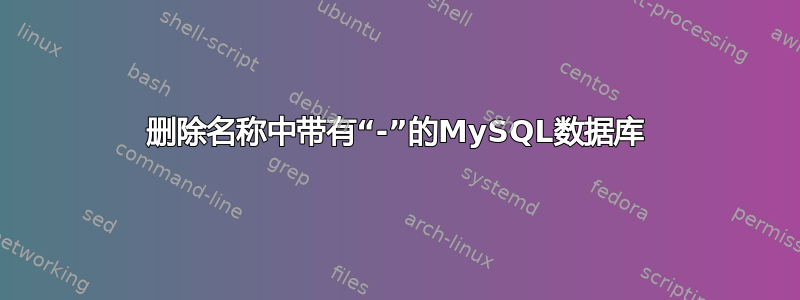 删除名称中带有“-”的MySQL数据库