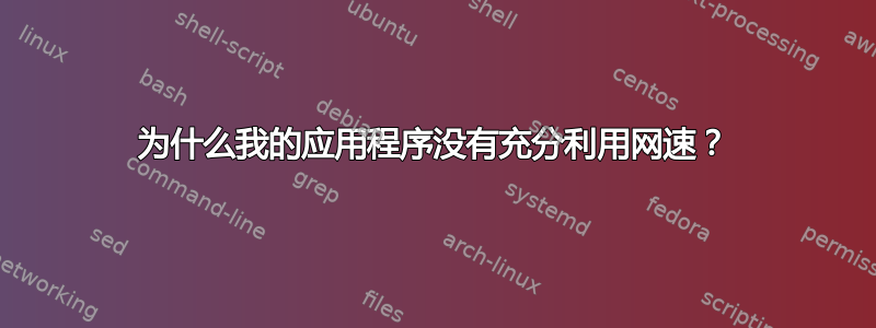 为什么我的应用程序没有充分利用网速？