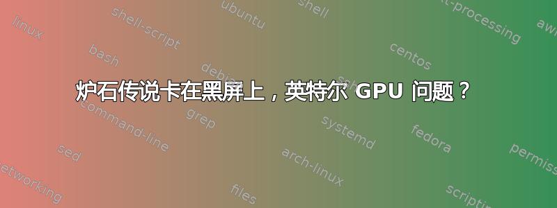 炉石传说卡在黑屏上，英特尔 GPU 问题？