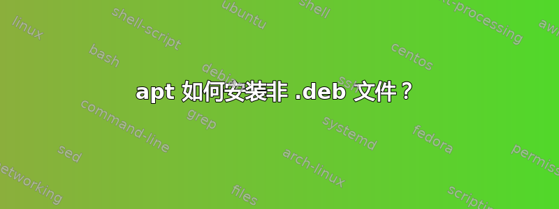 apt 如何安装非 .deb 文件？