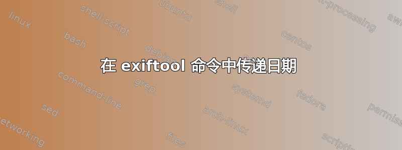 在 exiftool 命令中传递日期