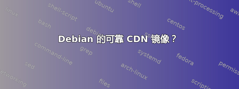 Debian 的可靠 CDN 镜像？