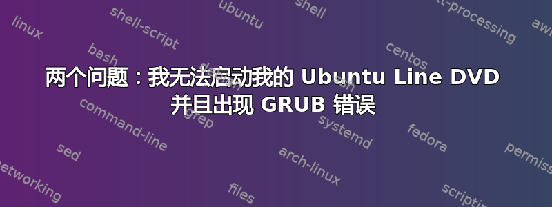 两个问题：我无法启动我的 Ubuntu Line DVD 并且出现 GRUB 错误