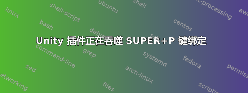 Unity 插件正在吞噬 SUPER+P 键绑定 