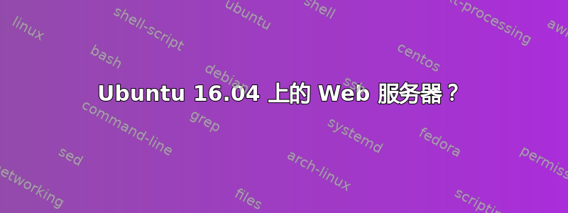 Ubuntu 16.04 上的 Web 服务器？