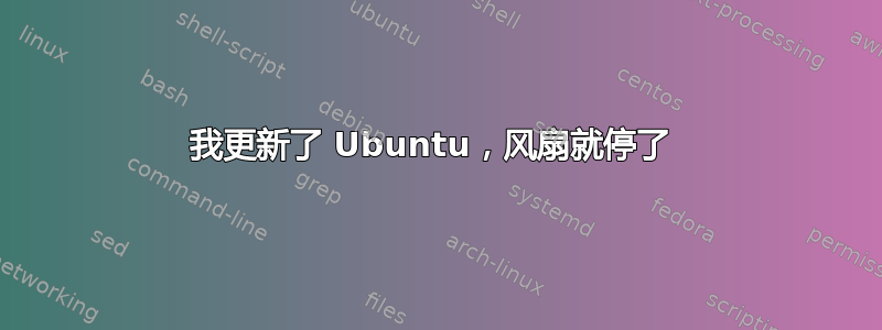 我更新了 Ubuntu，风扇就停了 