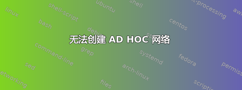 无法创建 AD HOC 网络