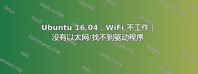 Ubuntu 16.04，WiFi 不工作 | 没有以太网/找不到驱动程序