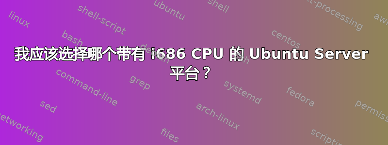 我应该选择哪个带有 i686 CPU 的 Ubuntu Server 平台？