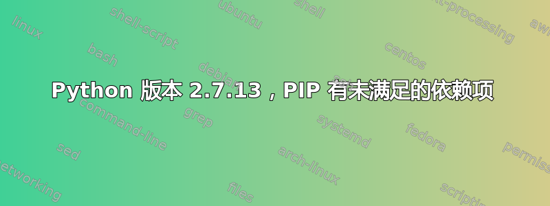 Python 版本 2.7.13，PIP 有未满足的依赖项