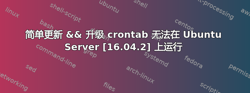 简单更新 && 升级 crontab 无法在 Ubuntu Server [16.04.2] 上运行