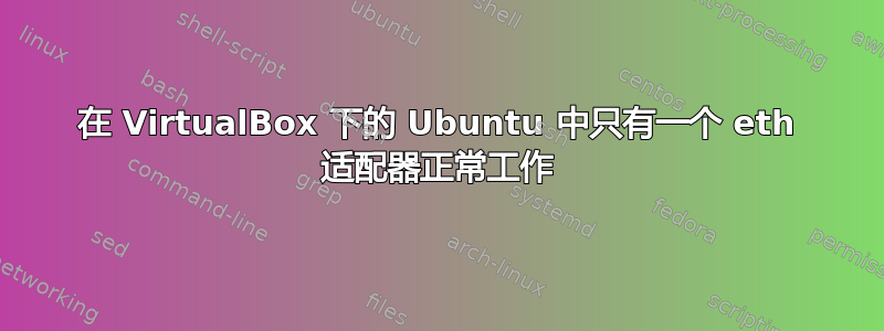 在 VirtualBox 下的 Ubuntu 中只有一个 eth 适配器正常工作