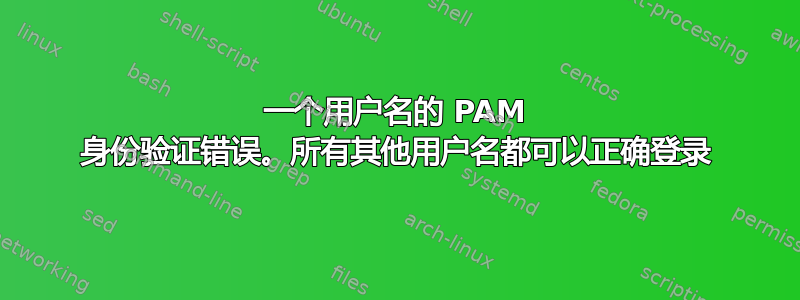 一个用户名的 PAM 身份验证错误。所有其他用户名都可以正确登录