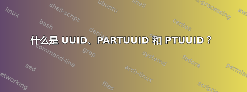 什么是 UUID、PARTUUID 和 PTUUID？