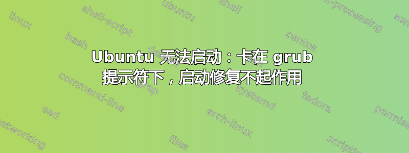 Ubuntu 无法启动：卡在 grub 提示符下，启动修复不起作用