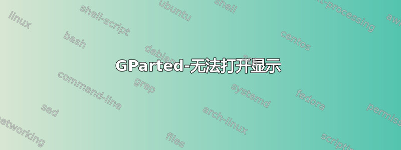 GParted-无法打开显示