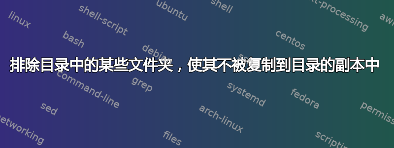 排除目录中的某些文件夹，使其不被复制到目录的副本中