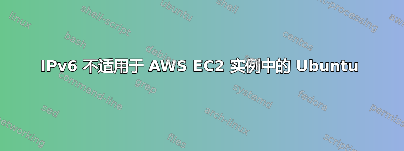 IPv6 不适用于 AWS EC2 实例中的 Ubuntu