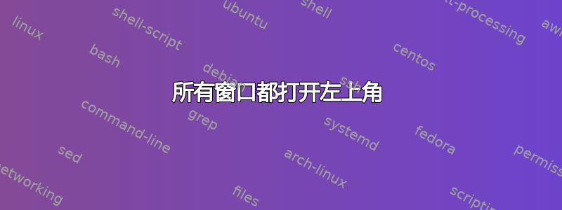 所有窗口都打开左上角