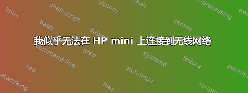 我似乎无法在 HP mini 上连接到无线网络