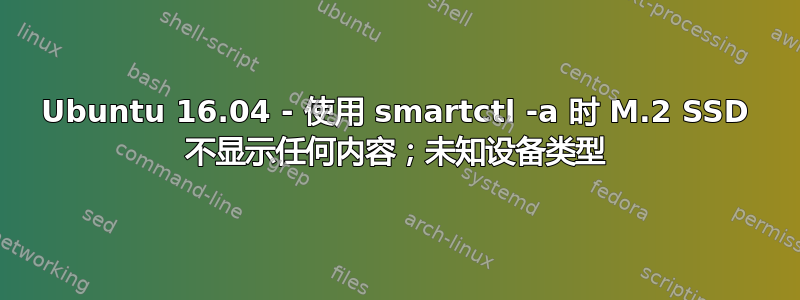 Ubuntu 16.04 - 使用 smartctl -a 时 M.2 SSD 不显示任何内容；未知设备类型