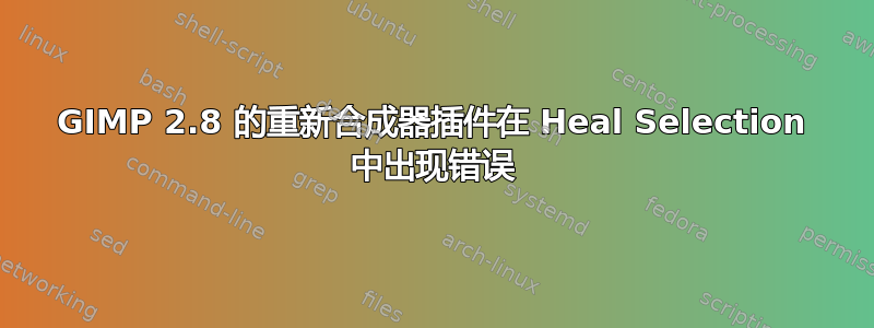 GIMP 2.8 的重新合成器插件在 Heal Selection 中出现错误