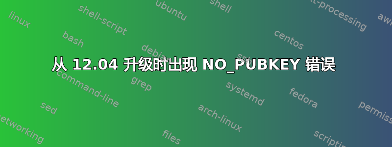 从 12.04 升级时出现 NO_PUBKEY 错误