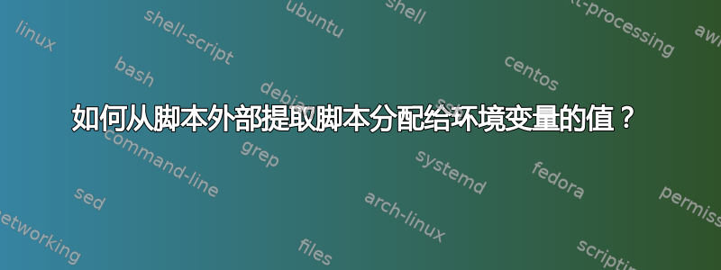 如何从脚本外部提取脚本分配给环境变量的值？