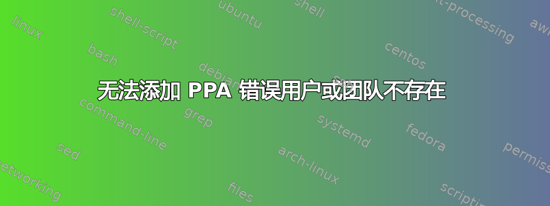 无法添加 PPA 错误用户或团队不存在