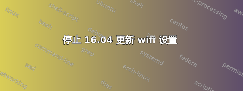 停止 16.04 更新 wifi 设置