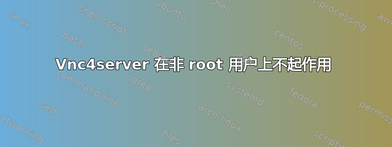 Vnc4server 在非 root 用户上不起作用