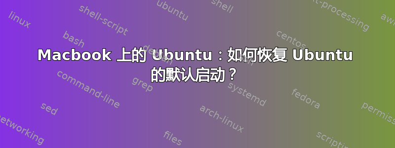 Macbook 上的 Ubuntu：如何恢复 Ubuntu 的默认启动？